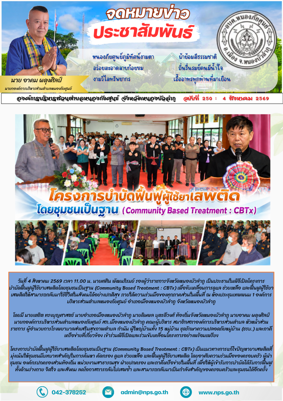 วันที่ 4 สิงหาคม 2569 เวลา 11.00 น. นายศศิน พัฒนภิรมย์ รองผู้ว่าราชการจังหวัดหนองบัวลำภู เป็นประธานในพิธีเปิดโครงการบำบัดฟื้นฟูผู้ใช้ยาเสพติดโดยชุมชนเป็นฐาน (Community Based Treatment : CBTx) เพื่อขับเคลื่อนการดูแล ช่วยเหลือ และฟื้นฟูผู้ใช้ยาเสพติดให้สามารถกลับมาใช้ชีวิตในสังคมได้อย่างปกติสุข ภายใต้ความร่วมมือของทุกภาคส่วนในพื้นที่ ณ ห้องประชุมเทพพนม 1 องค์การบริหารส่วนตำบลหนองภัยศูนย์ อำเภอเมืองหนองบัวลำภู จังหวัดหนองบัวลำภู โดยมี นายเตชิต ทรงบุญศาสตร์ นายอำเภอเมืองหนองบัวลำภู นายดิษพล บุตรดีวงศ์ ท้องถิ่นจังหวัดหนองบัวลำภู นายอาคม ผดุงศิลป์ นายกองค์การบริหารส่วนตำบลหนองภัยศูนย์ สภ.เมืองหนองบัวลำภู คณะผู้บริหาร สมาชิกสภาองค์การบริหารส่วนตำบล หัวหน้าส่วนราชการ ผู้อำนวยการโรงพยาบาลส่งเสริมสุขภาพตำบล กำนัน ผู้ใหญ่บ้านทั้ง 15 หมู่บ้าน ชุดรักษาความปลอดภัยหมู่บ้าน (ชรบ.) และภาคีเครือข่ายที่เกี่ยวข้อง เข้าร่วมพิธีเปิดและร่วมขับเคลื่อนโครงการอย่างพร้อมเพรียง โครงการบำบัดฟื้นฟูผู้ใช้ยาเสพติดโดยชุมชนเป็นฐาน (Community Based Treatment : CBTx) เป็นแนวทางการแก้ไขปัญหายาเสพติดที่มุ่งเน้นให้ชุมชนมีบท