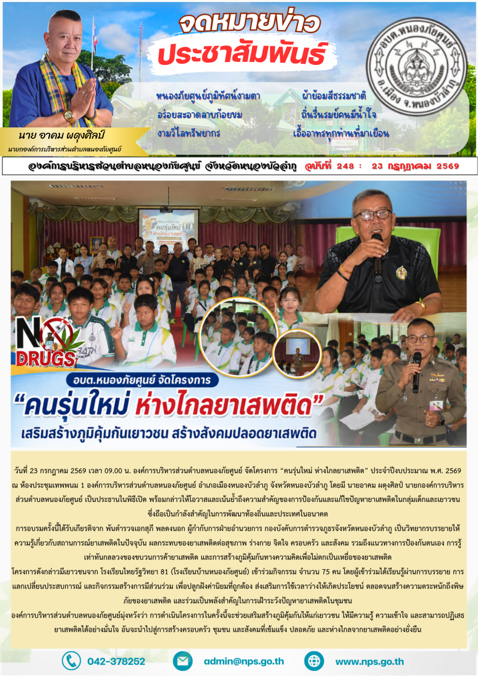 วันที่ 23 กรกฎาคม 2569 เวลา 09.00 น. องค์การบริหารส่วนตำบลหนองภัยศูนย์ จัดโครงการ “คนรุ่นใหม่ ห่างไกลยาเสพติด” ประจำปีงบประมาณ พ.ศ. 2569 ณ ห้องประชุมเทพพนม 1 องค์การบริหารส่วนตำบลหนองภัยศูนย์ อำเภอเมืองหนองบัวลำภู จังหวัดหนองบัวลำภู โดยมี นายอาคม ผดุงศิลป์ นายกองค์การบริหารส่วนตำบลหนองภัยศูนย์ เป็นประธานในพิธีเปิด พร้อมกล่าวให้โอวาสและเน้นย้ำถึงความสำคัญของการป้องกันและแก้ไขปัญหายาเสพติดในกลุ่มเด็กและเยาวชน ซึ่งถือเป็นกำลังสำคัญในการพัฒนาท้องถิ่นและประเทศในอนาคต  การอบรมครั้งนี้ได้รับเกียรติจาก พันตำรวจเอกสุภี พลดงนอก ผู้กำกับการฝ่ายอำนวยการ กองบังคับการตำรวจภูธรจังหวัดหนองบัวลำภู เป็นวิทยากรบรรยายให้ความรู้เกี่ยวกับสถานการณ์ยาเสพติดในปัจจุบัน ผลกระทบของยาเสพติดต่อสุขภาพ ร่างกาย จิตใจ ครอบครัว และสังคม รวมถึงแนวทางการป้องกันตนเอง การรู้เท่าทันกลลวงของขบวนการค้ายาเสพติด และการสร้างภูมิคุ้มกันทางความคิดเพื่อไม่ตกเป็นเหยื่อของยาเสพติด  โครงการดังกล่าวมีเยาวชนจาก โรงเรียนไทยรัฐวิทยา 81 (โรงเรียนบ้านหนองภัยศูนย์) เข้าร่วมกิจกรรม จำนวน 75 คน โดยผู้เข้าร่วมได้เรียนรู้ผ่านการบรรยาย การแลกเปลี่
